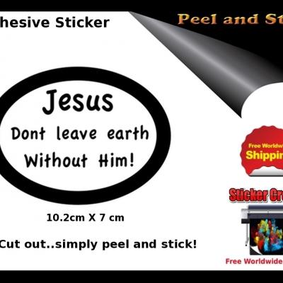 V29b Jesus Dont Leave Earth Without Him Sticker